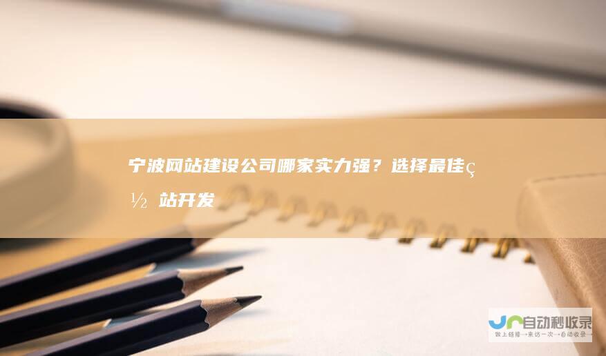 宁波网站建设公司哪家实力强？选择最佳网站开发公司攻略